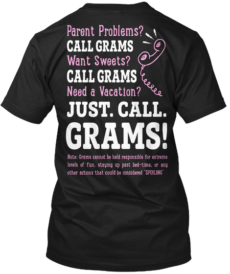 Just.Call.Grams! Parent Problems? Call Grams Want Sweets? Call Grams Need A Vacation? Just. Call. Grams! Note: Grams... Black T-Shirt Back