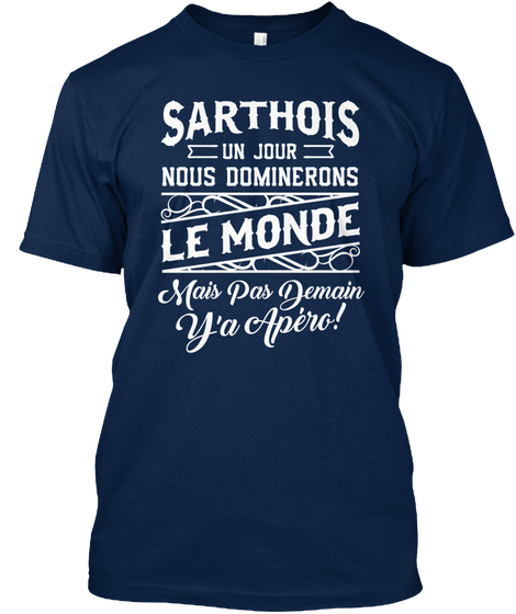 Sarthois Un Jour Nous Dominerons Le Monde Mais Pas Demain Y'a Apero! Navy T-Shirt Front