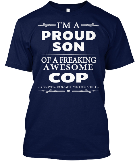 I'm A Proud Son Of A Freaking Awesome Cop ...Yes, Who Bought Me This Shirt... Navy Camiseta Front