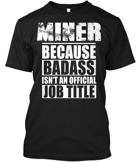 Miner Because Badass Isn't An Official Job Title Black T-Shirt Front