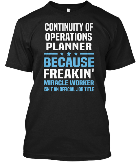 Continuity Of Operations Planner Because Freakin Miracle Worker Isn't An Official Job Title Black T-Shirt Front