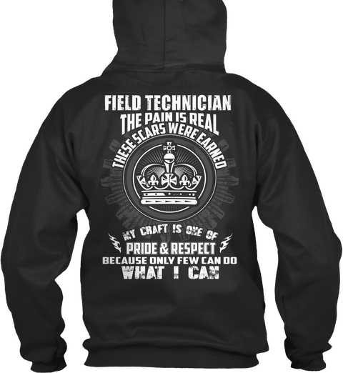 Field Technician The Pain Is Real These Scars Were Earned My Craft Is One Of Pride & Respect Because Only Few Can Do... Jet Black T-Shirt Back