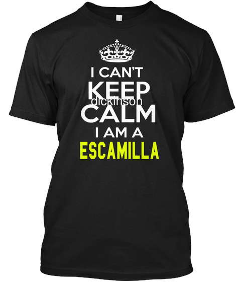 I Can't Keep Calm I Am A Escamilla Black T-Shirt Front
