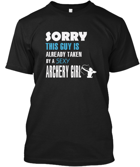 Sorry This Guy Is Already Taken By A Sexy Archery Girl Black T-Shirt Front