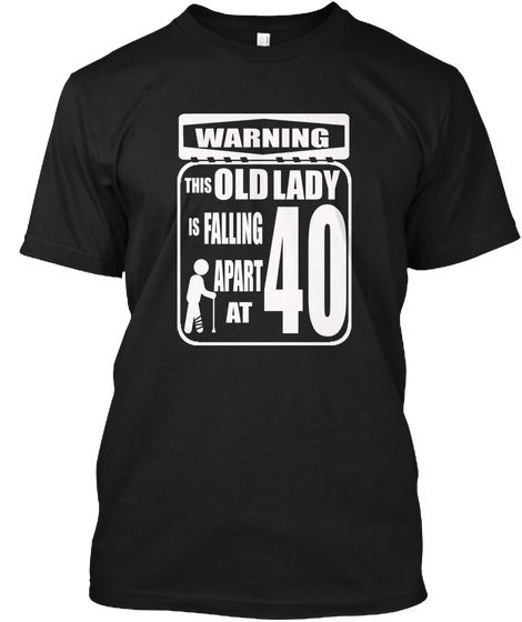 Warning This Old Lady Is Falling Apart At 40 Black T-Shirt Front