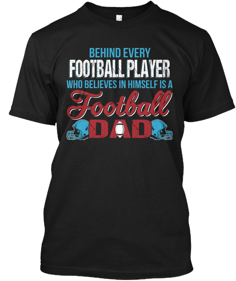 Behind Every Football Player Who Believes In Himself Is A Football Dad Black T-Shirt Front