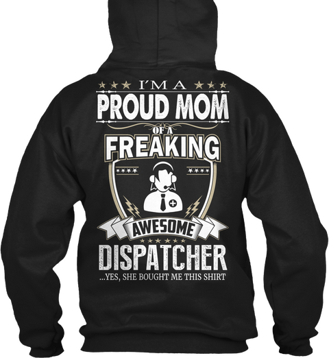 I'm A Proud Mom Of A Freaking Awesome Dispatcher Yes She Bought Mw This Shirt Black Camiseta Back