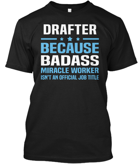 Drafter Because Badass Miracle Worker Isn't An Official Job Title Black T-Shirt Front