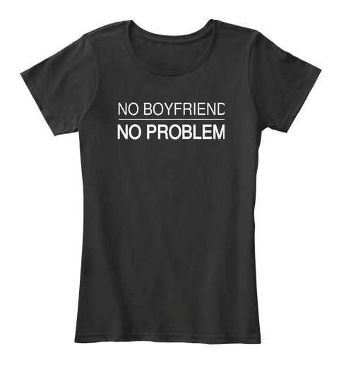 No Boyfriend                 No Problem Black T-Shirt Front