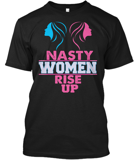 Nasty Women Rise Up Black T-Shirt Front