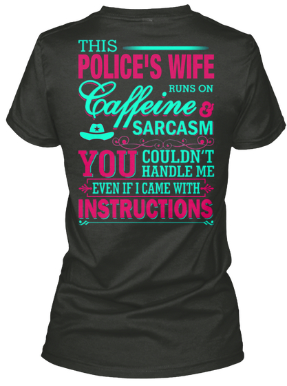This Police's Wife Runs On Caffeine & Sarcasm You Couldn't Handle Me Even If I Came With Instructions Black T-Shirt Back
