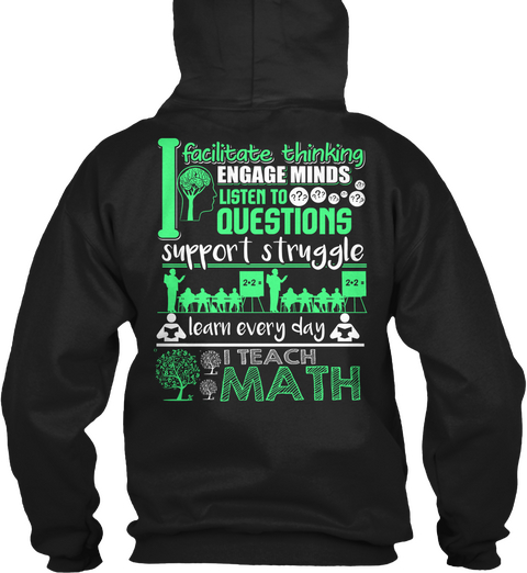  I Facilitate Thinking Engage Minds Listen To Questions Support Struggle Learn Every Day I Teach Math Black T-Shirt Back