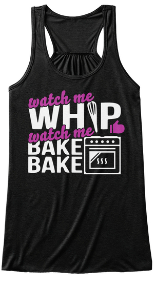 Watch Me Whip Watch Me Bake Bake Black T-Shirt Front