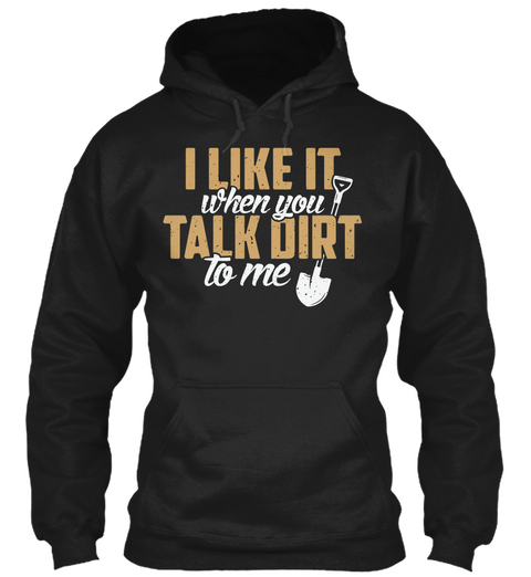 I Like It When You Talk Dirt To Me Black T-Shirt Front