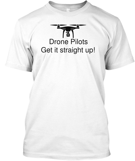 Drone Pilots Get It Straight Up White T-Shirt Front