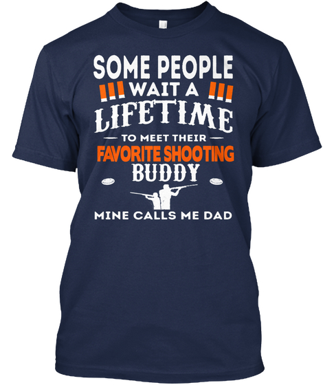 Some People Wait A Lifetime To Meet Their Favourite Shooting Buddy Mine Calls Me Dad Navy T-Shirt Front