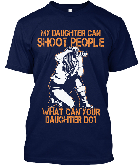 My Daughter Can Shoot People What Can Your Daughter Do? Navy áo T-Shirt Front