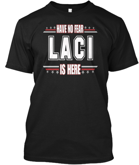 Laci Is Here Have No Fear Black áo T-Shirt Front