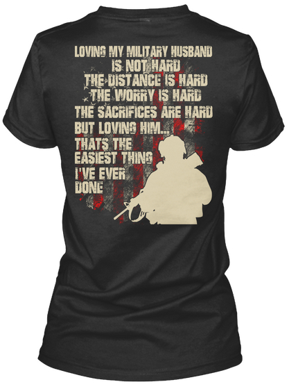 Loving My Military Husband Is Not Hard The Distance Is Hard The Worry Is Hsrd The Sacrifices Are Hard But Loving... Black T-Shirt Back