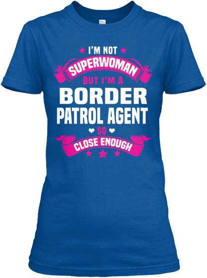 I'm Not Superwoman But I'm A  Border Patrol Agent So Close Enough Royal Maglietta Front