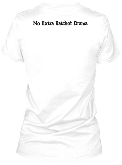 No Extra Ratchet Drama White Kaos Back