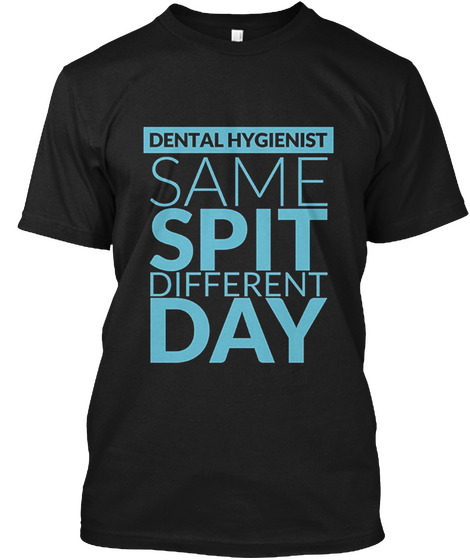 Dental Hygienist   Funny Same Spit Diffe Black T-Shirt Front