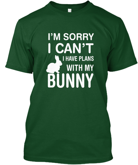 I'm Sorry I Can't I Have Plans With My Bunny Deep Forest T-Shirt Front