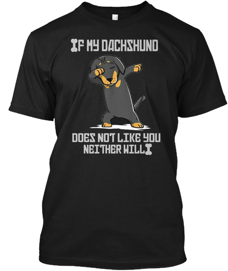F My Dachshund Does Not Like You Neither Will  Black T-Shirt Front