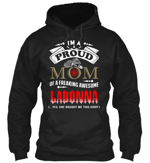 I'm A Proud Mom Of A Freaking Awesome Ladonna (...Yes, She Brought Me This Shirt) Black T-Shirt Front
