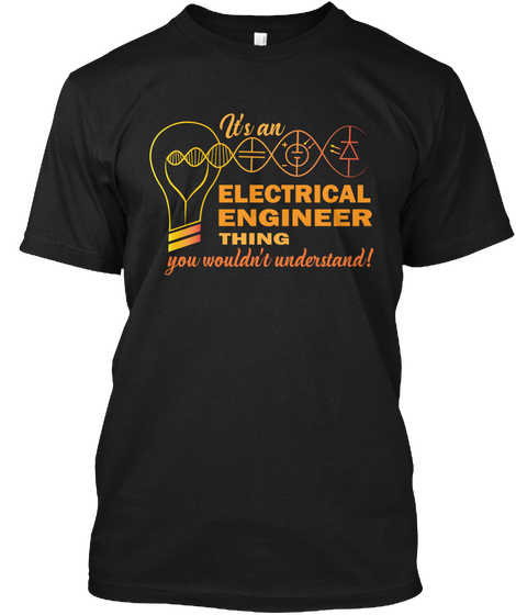It's An Electrical Engineer Thing You Wouldn't Understand! Black T-Shirt Front