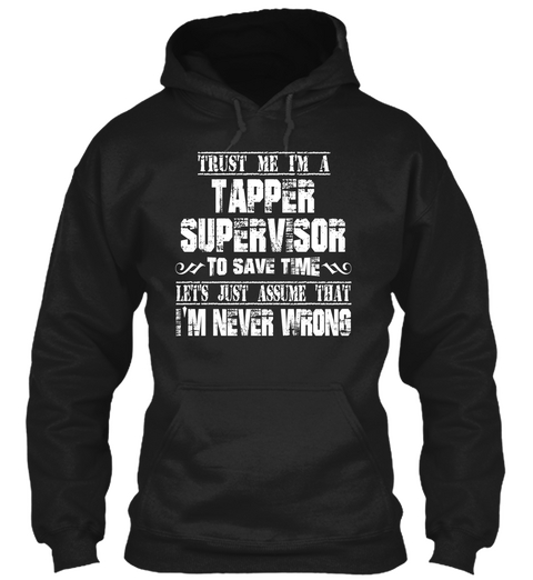 Trust Me I Am A Tapper Supervisor To Save Time Let's Just Assume That I'm Never Wrong Black Camiseta Front