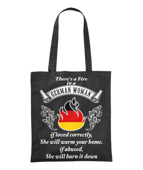 There's A Fire In A German Woman If Loved Correctly She Will Warm Your Home If Abused She Will Burn It Down Black T-Shirt Front