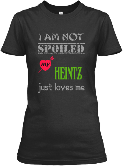 I Am Not Spoiled My Heintz Just Loves Me Black Camiseta Front