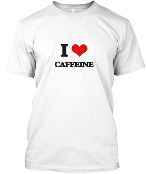 I Caffeine White T-Shirt Front
