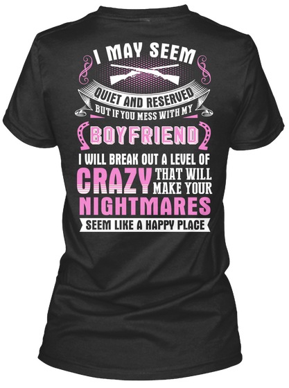  I May Seem Quiet And Reserved But If You Mess With My Boyfriend I Will Break Out A Level Of Crazy That Will Make... Black T-Shirt Back