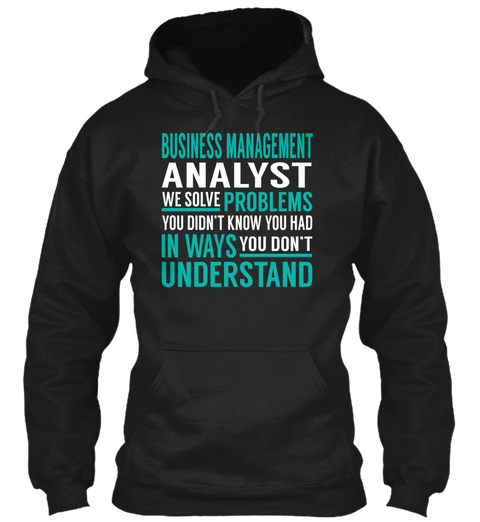Business Management Analyst We Solve Problems You Didnt Know You Had In Ways You Dont Understand Black T-Shirt Front