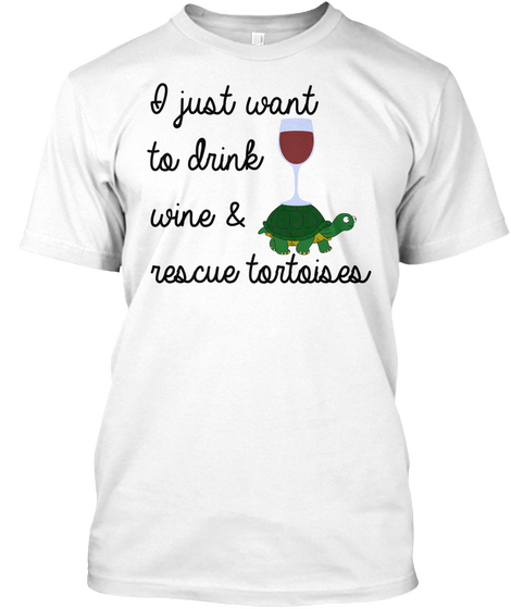 I Just Want To Drink Wine &Amp; Rescue Tortoises White Camiseta Front