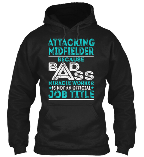 Attacking Midfielder Because Badass Miracle Worker Is Not An Official Job Title Black T-Shirt Front