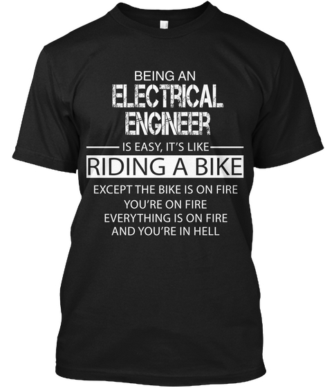 Being An Electrical Engineer Is Easy It's Like Riding A Bike Except The Bike Is On Fire You Are On Fire Everything Is... Black Camiseta Front