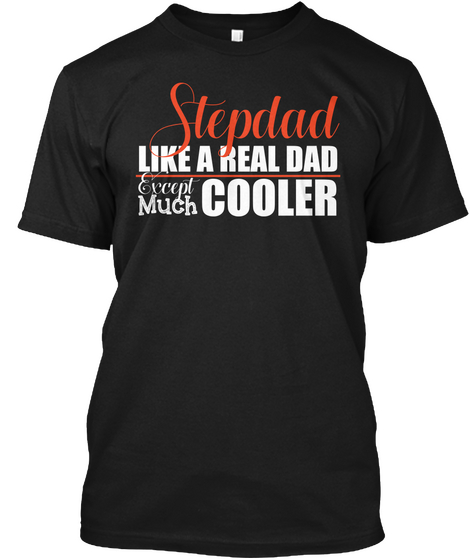 Stepdad Like A Real Dad !! Fathers Day ! Black T-Shirt Front