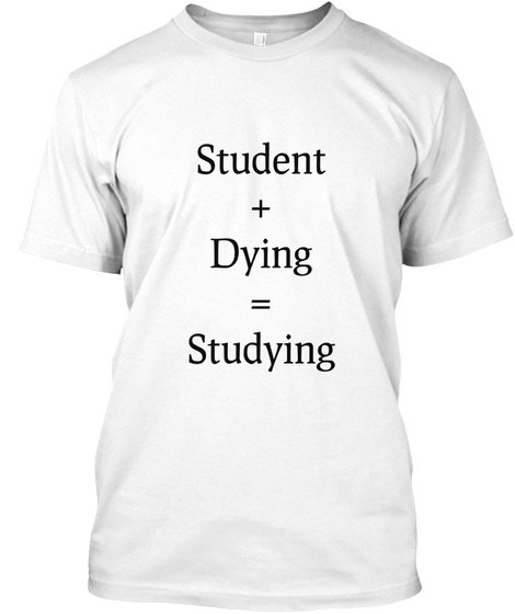 Student + Dying = Studying White áo T-Shirt Front