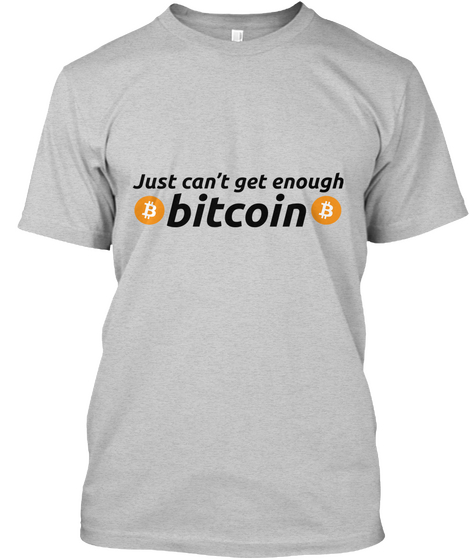 Just Can't Get Enough Bitcoin Light Steel T-Shirt Front