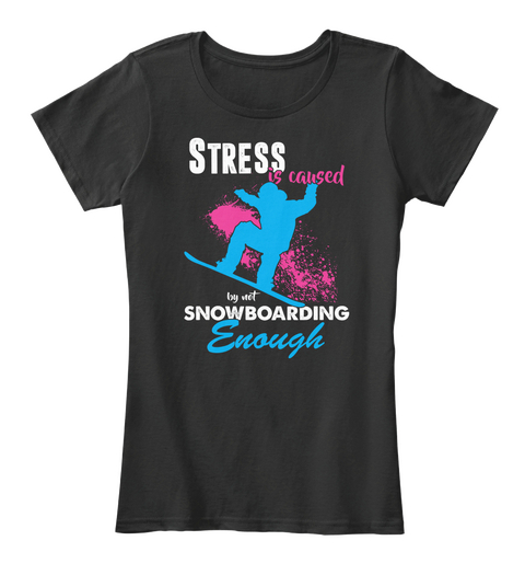 Stress Is Caused By Not Snowboarding Enough Black Camiseta Front