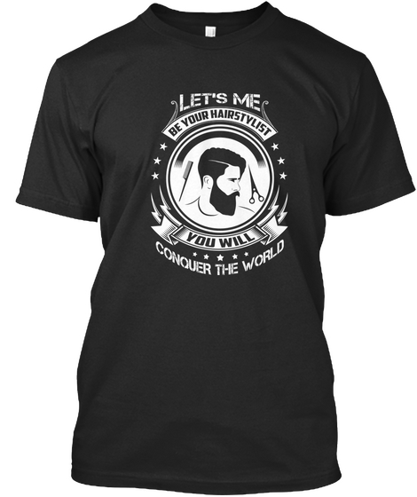 Let's Me Be Your Hairstylist You Will Conquer The World Black T-Shirt Front
