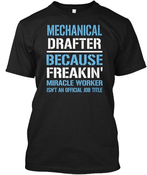 Mechanical Drafter Because Freakin Miracle Worker Isn T An Official Job Title Black T-Shirt Front