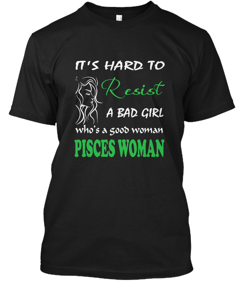 It's A Hard To Resist A Bad Girl Who's A Good Woman Pisces Woman Black T-Shirt Front