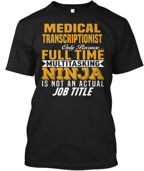 Medical Transcriptionist Only Because... Full Time Multitasking Ninja Is Not An Actual Job Title Black T-Shirt Front