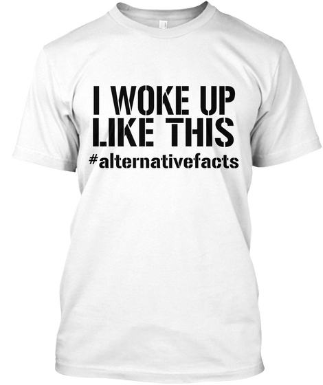 I Woke Up Like This #Alternativefacts White Camiseta Front