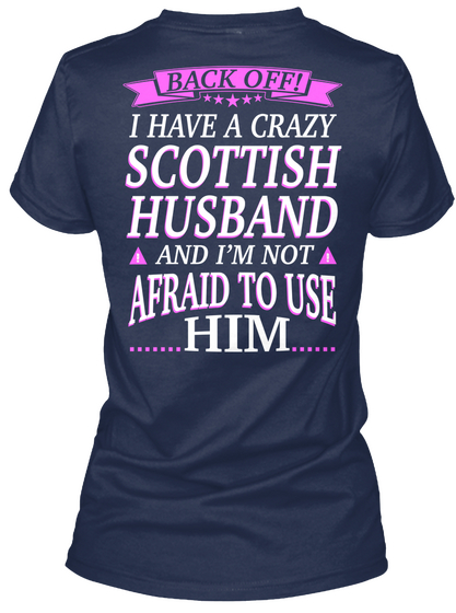 Back Off I Have A Crazy Scottish Husband And I'm Not Afraid To Use Him Navy T-Shirt Back