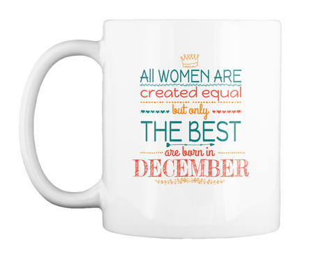 All Women Are Created Equal Created Equal But Only The Best Are Born In December White T-Shirt Front